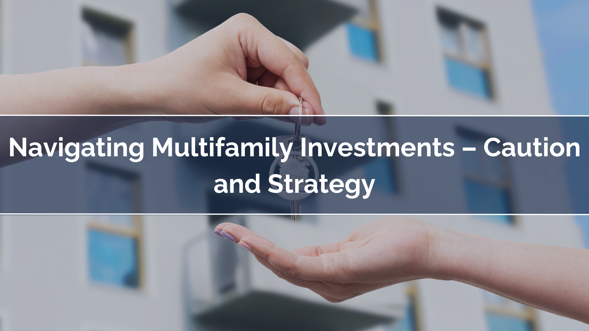 Navigating Multifamily Investments – Caution and Strategy